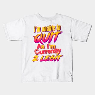 I'm Unable To Quit As I'm Currently 2 Legit Kids T-Shirt